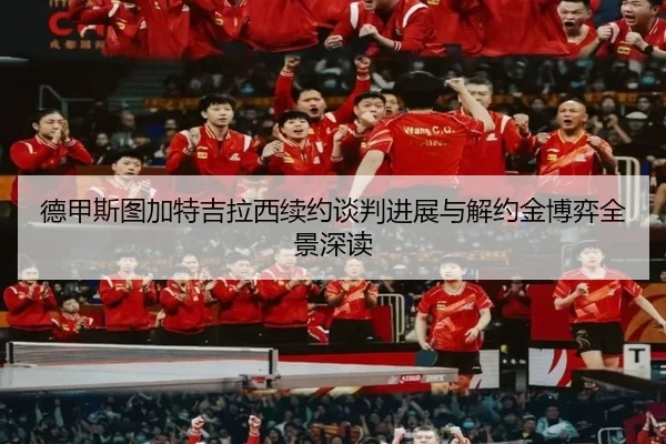 德甲斯图加特吉拉西续约谈判进展与解约金博弈全景深读